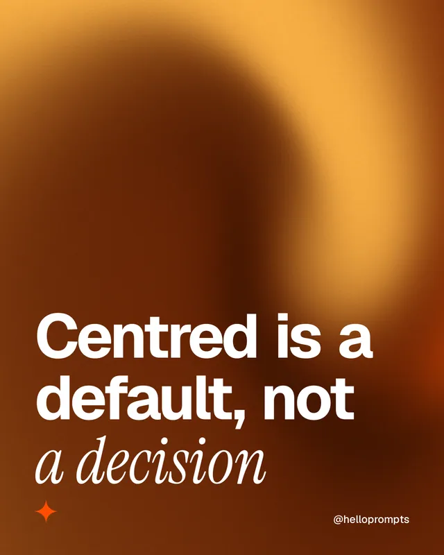 Instagram portrait post for HelloPrompts: "Centred is a default, not a decision". Auto 4x5 style, technique:shader field layout, dark palette in orange, brown.
