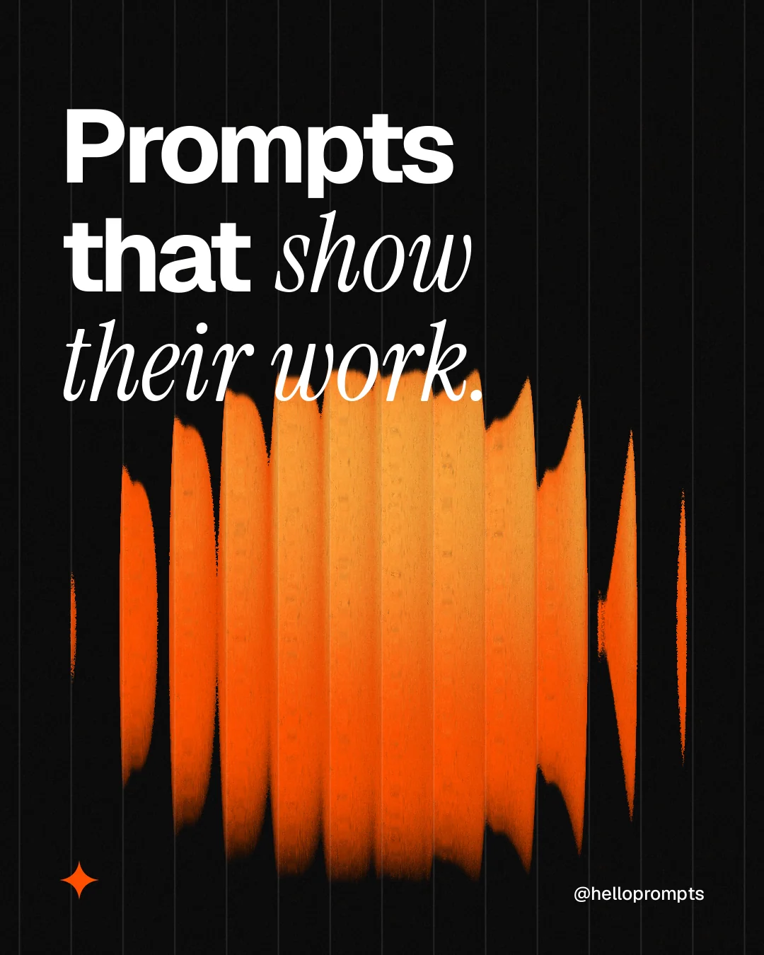 Instagram portrait post for HelloPrompts: "Prompts that show their work." Auto 4x5 style, technique:shader field layout, dark palette in orange, black.