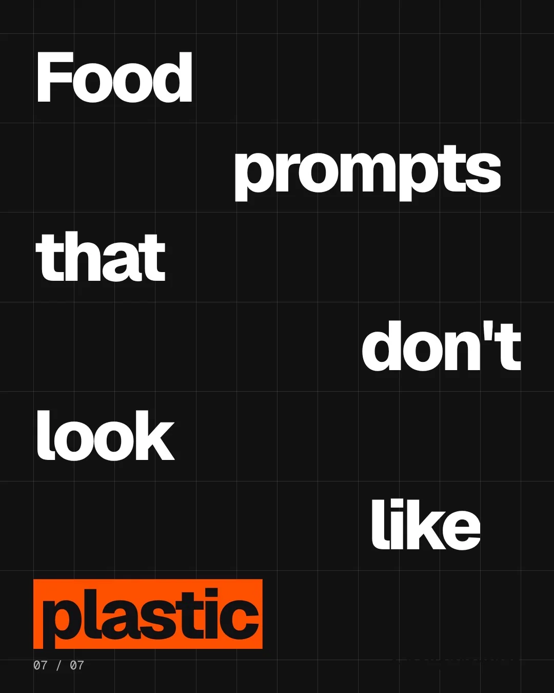 Video for HelloPrompts: "Food prompts that don't look like plastic". Kinetic type grid, 6.0 s, dark palette.