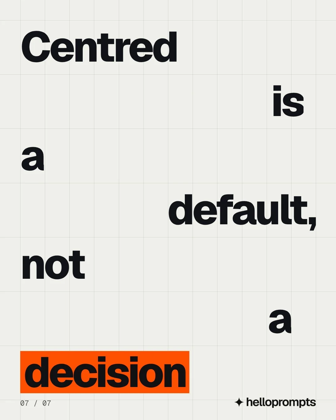 Video for HelloPrompts: "Centred is a default, not a decision". Kinetic type grid, 6.0 s, light palette.